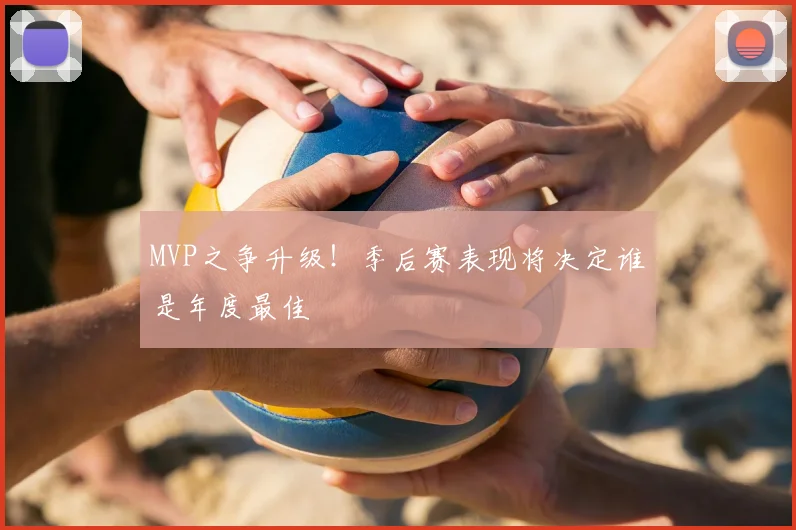 MVP之争升级！季后赛表现将决定谁是年度最佳