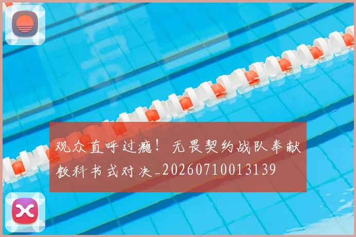 观众直呼过瘾！无畏契约战队奉献教科书式对决_20260710013139