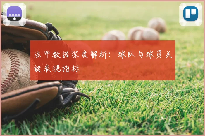 法甲数据深度解析：球队与球员关键表现指标