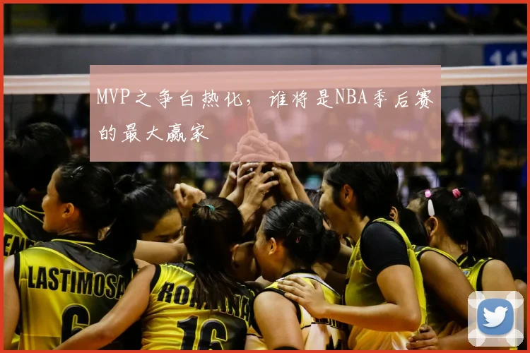 MVP之争白热化,谁将是NBA季后赛的最大赢家