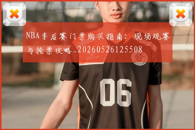 NBA季后赛门票购买指南：现场观赛与抢票攻略_20260526125508